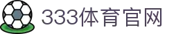 333体育(中国)新闻资讯平台 | 全球体育赛事报道中心